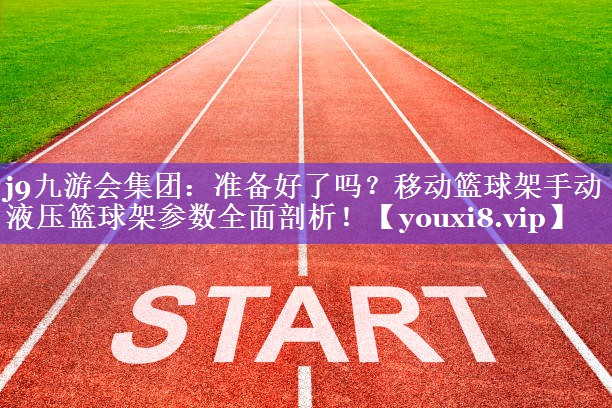 准备好了吗?移动篮球架手动液压篮球架参数全面剖析! 准备好了吗?移动篮球架手动液压篮球架参数全面剖析!