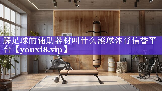 踩足球的辅助器材叫什么滚球体育信誉平台