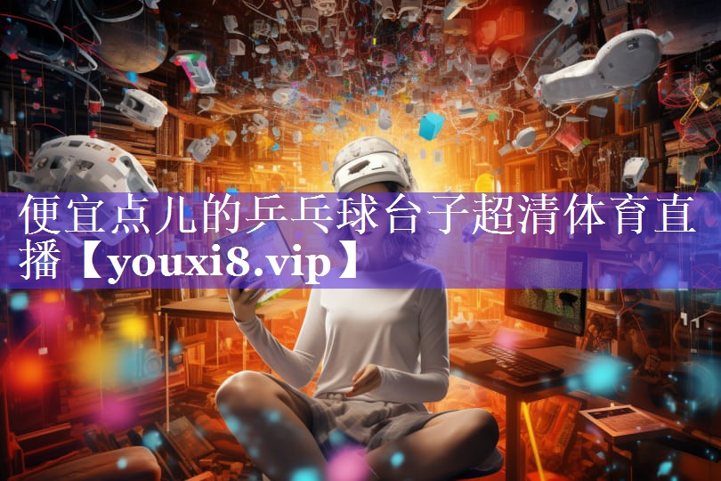 便宜点儿的乒乓球台子超清体育直播