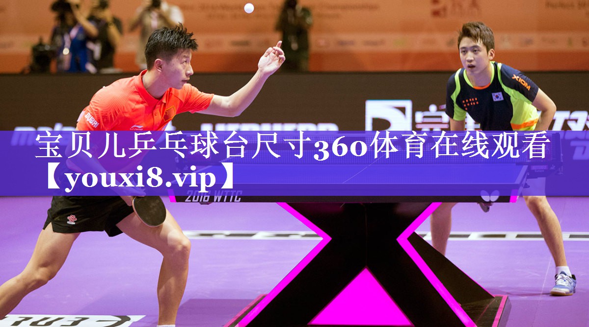 宝贝儿乒乓球台尺寸360体育在线观看