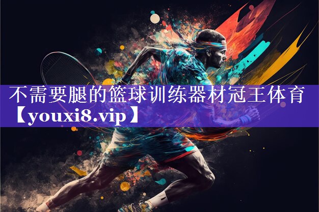 不需要腿的篮球训练器材冠王体育