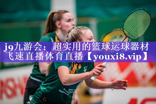 j9九游会：超实用的篮球运球器材飞速直播体育直播