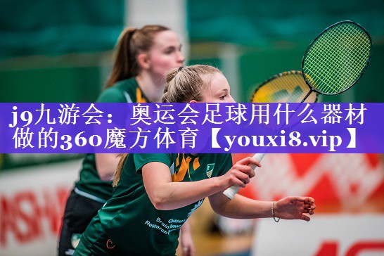 j9九游会：奥运会足球用什么器材做的360魔方体育