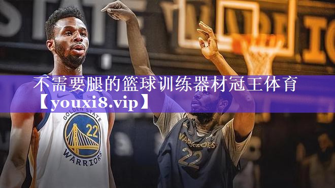 不需要腿的篮球训练器材冠王体育