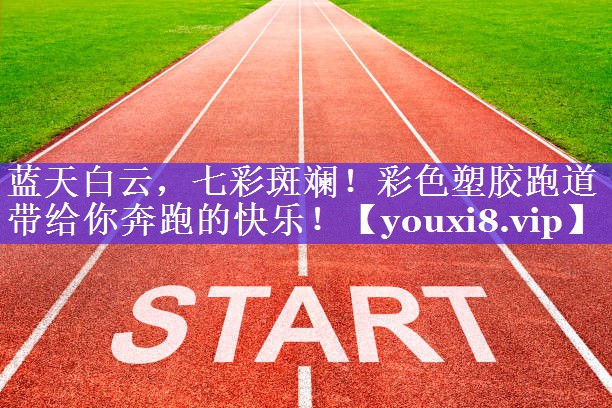蓝天白云，七彩斑斓！彩色塑胶跑道带给你奔跑的快乐！