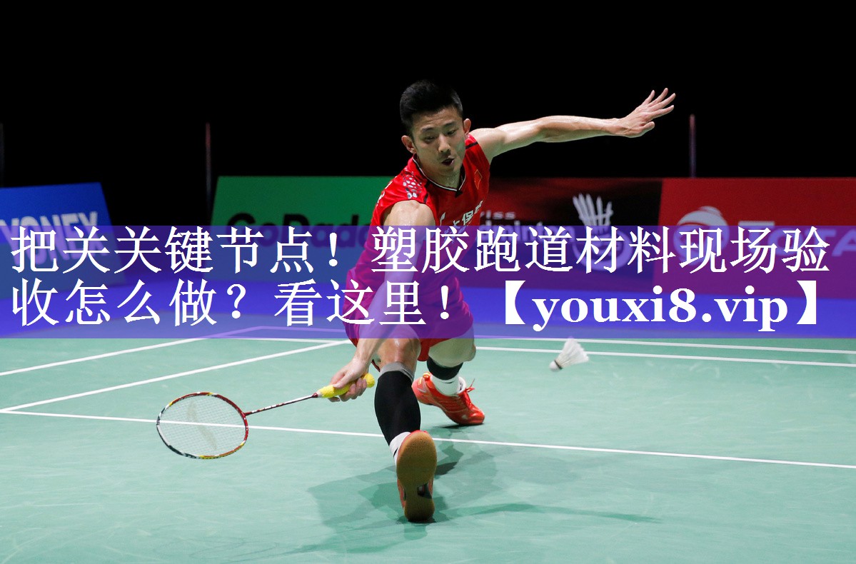 把关关键节点！塑胶跑道材料现场验收怎么做？看这里！