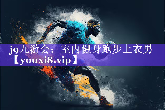 j9九游会：室内健身跑步上衣男