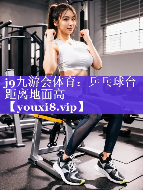 乒乓球台距离地面高 乒乓球台距离地面高