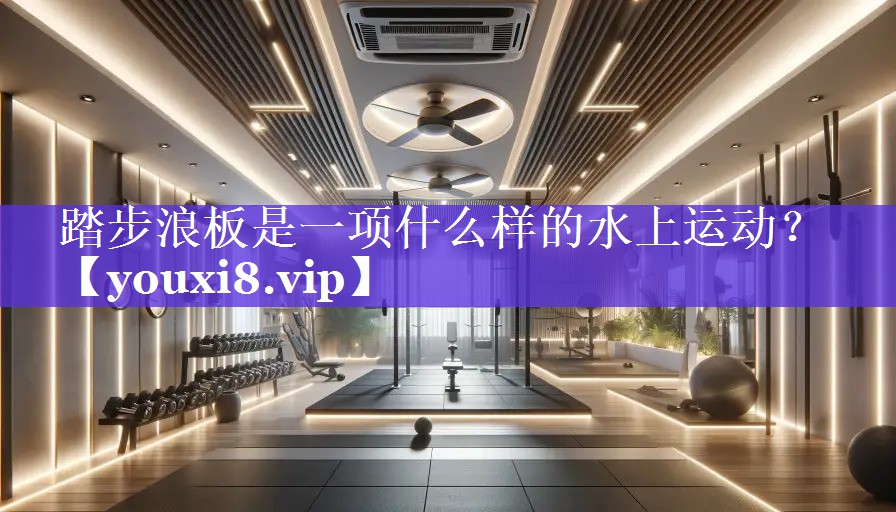 踏步浪板是一项什么样的水上运动? 踏步浪板是一项什么样的水上运动?
