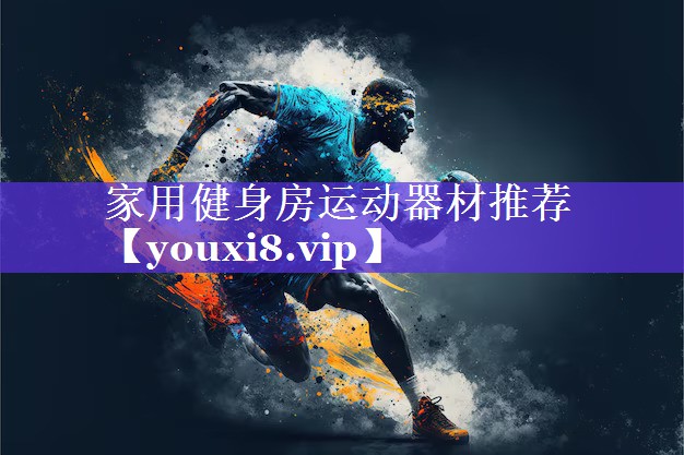 家用健身房运动器材推荐 家用健身房运动器材推荐