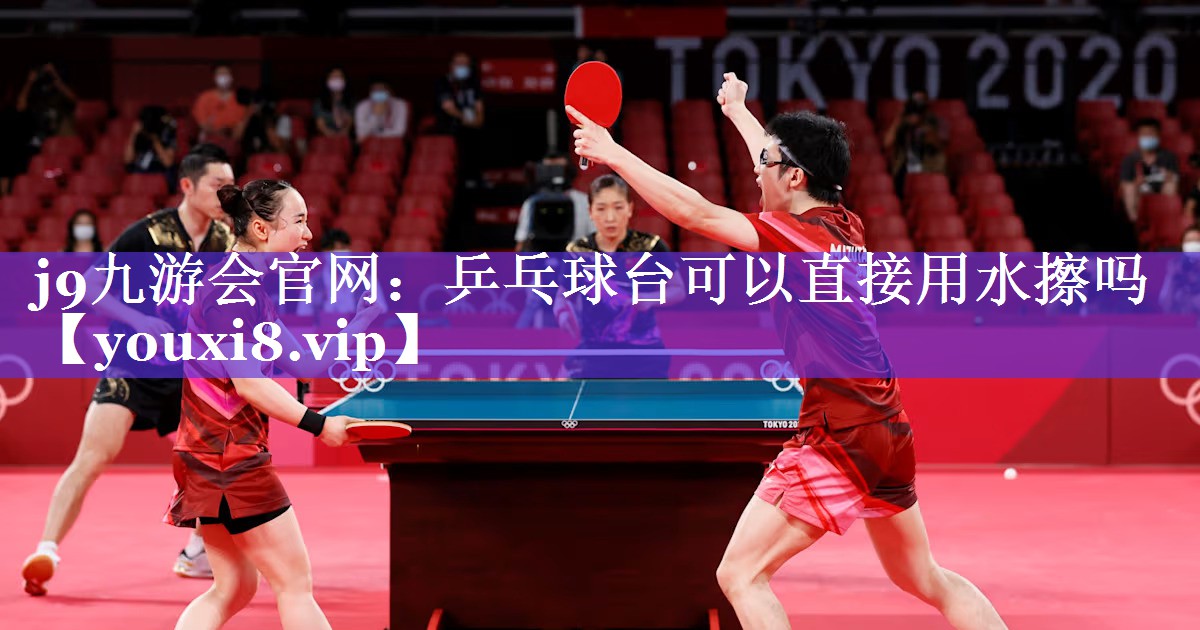 乒乓球台可以直接用水擦吗 乒乓球台可以直接用水擦吗
