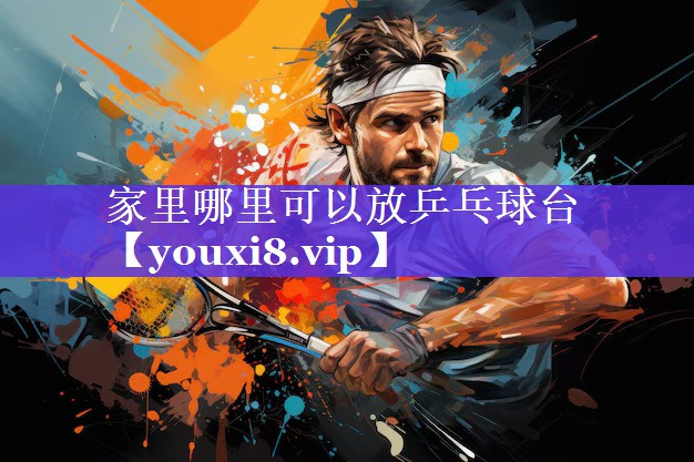 家里哪里可以放乒乓球台 家里哪里可以放乒乓球台