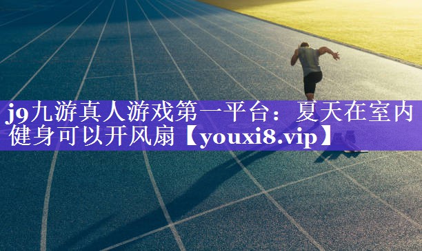夏天在室内健身可以开风扇 夏天在室内健身可以开风扇