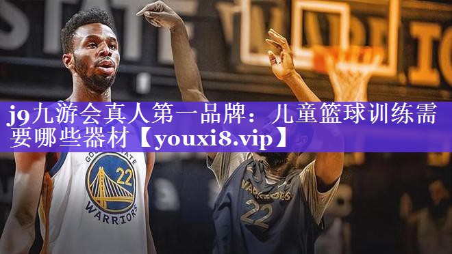 儿童篮球训练需要哪些器材 儿童篮球训练需要哪些器材